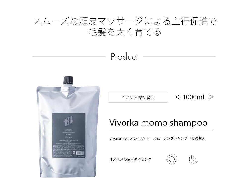 Vivorka momo shampoo スムーズな頭皮マッサージによる血行促進で
毛髪を太く育てる